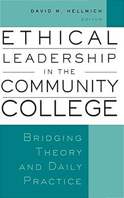 Ethical Leadership In The Community College: Bridging Theory And Daily Practice-..