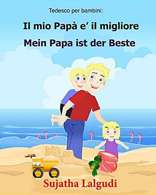 Tedesco Per Bambini: Il Mio Papa E Il Migliore: Libro Illustrato Per Bambini Italiano-Tedesco (Testo Parallelo), Italiano Tedesco, Tedesco-..