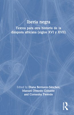 Iberia Negra: Textos Para Otra Historia De La Diáspora Africana (Siglos XVI Y XVII)-..