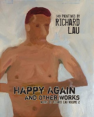 Happy Again And Other Works: 140 Paintings By Richard Lau-..