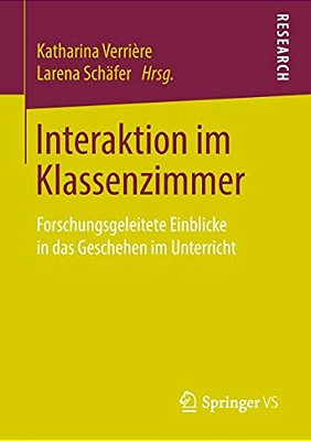 Interaktion Im Klassenzimmer: Forschungsgeleitete Einblicke In Das Geschehen Im Unterricht-..