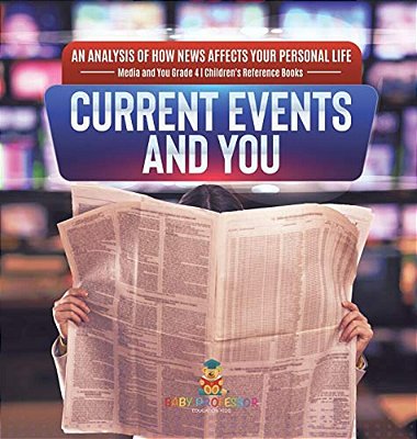 Current Events And You An Analysis Of How News Affects Your Personal Life Media And You Grade 4 Children's Reference Books-..