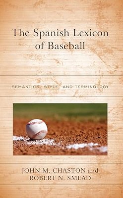 Spanish Lexicon Of Baseball: Semantics, Style, And Terminology-..