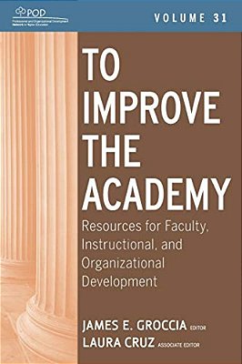To Improve The Academy: Resources For Faculty, Instructional, And Organizational Development-..