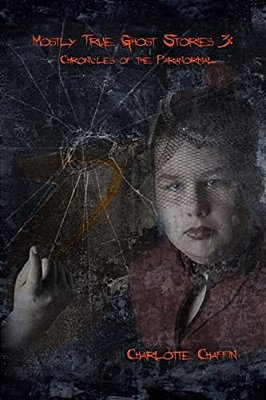 Mostly True Ghost Stories #3: Chronicles Of The Paranormal-..