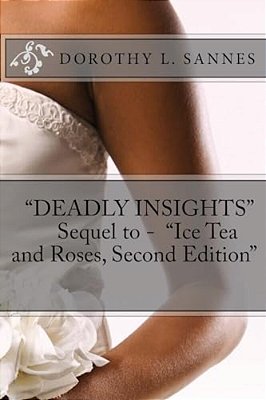 "Deadly Insights" Sequel To - "Ice Tea And Roses, Second Edition"-..