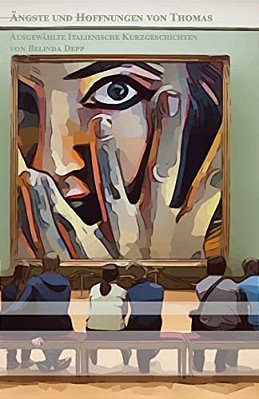 Ängste Und Hoffnungen Von Thomas: Ausgewählte Italienische Kurzgeschichten Zweisprachig Mit Italienisch-Deutscher Übersetzung-..