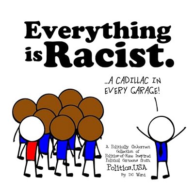 Everything Is Racist: A Politically Incorrect Collection Of Politics-Of-race Inspired Political Cartoons From Politics, USA-..