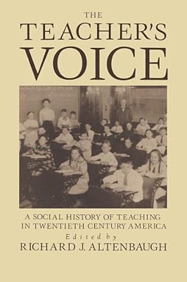 The Teacher's Voice: A Social History Of Teaching In 20Th Century America-..