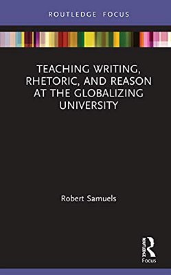 Teaching Writing, Rhetoric, And Reason At The Globalizing University-..