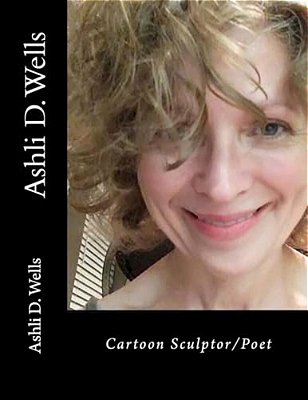 Ashli D. Wells: Cartoon Sculptor/Poet-..