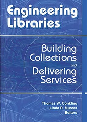 Engineering Libraries: Building Collections And Delivering Services-..