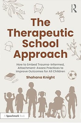 The Therapeutic School Approach: How To Embed Trauma-Informed, Attachment-Aware Practices To Improve Outcomes For All Children-..
