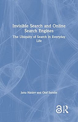 Invisible Search And Online Search Engines: The Ubiquity Of Search In Everyday Life-..