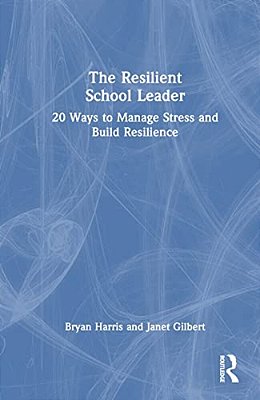 The Resilient School Leader: 20 Ways To Manage Stress And Build Resilience-..