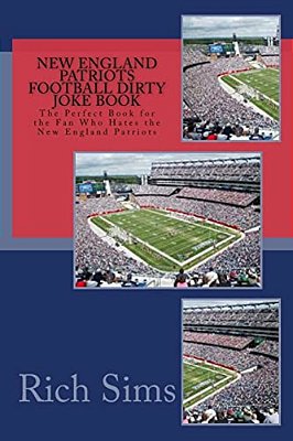 New England Patriots Football Dirty Joke Book: The Perfect Book For The Fan Who Hates The New England Patriots-..