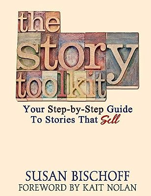 The Story Toolkit: Your Step-By-step Guide To Stories That Sell-..