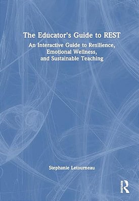 The Educator's Guide To Rest: An Interactive Guide To Resilience, Emotional Wellness, And Sustainable Teaching-..