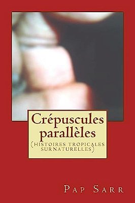 Crépuscules Parallèles: (Histoires Tropicales Surnaturelles)-..