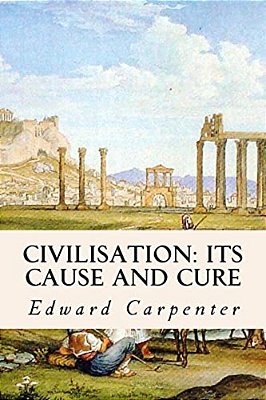 Civilisation: Its Cause And Cure-..