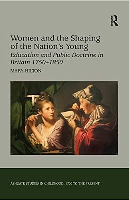 Women And The Shaping Of The Nation's Young: Education And Public Doctrine In Britain 1750-1850-..