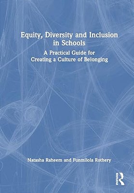 Equity, Diversity And Inclusion In Schools: A Practical Guide For Creating A Culture Of Belonging-..