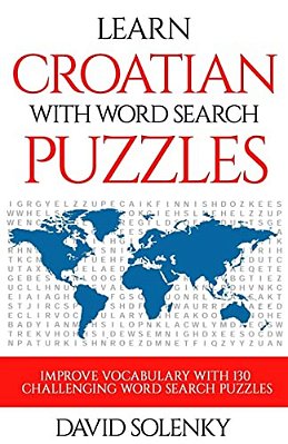 Learn Croatian With Word Search Puzzles: Learn Croatian Language Vocabulary With Challenging Word Find Puzzles For All Ages-..