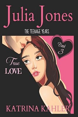 Julia Jones - The Teenage Years: Book 3 - True Love - A Book For Teenage Girls-..