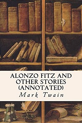 Alonzo Fitz And Other Stories (Annotated)-..