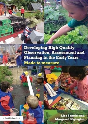 Developing High Quality Observation, Assessment And Planning In The Early Years: Made To Measure-..