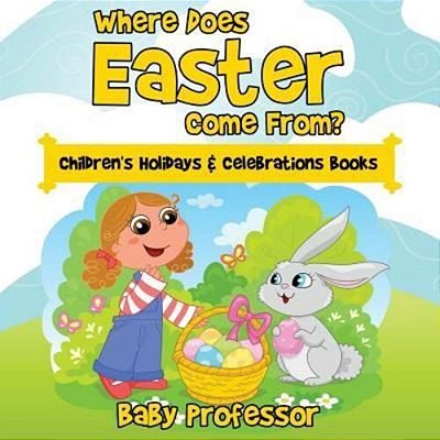 Where Does Easter Come From? Children's Holidays & Celebrations Books-..
