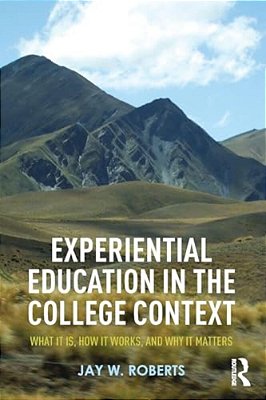 Experiential Education In The College Context: What It Is, How It Works, And Why It Matters-..
