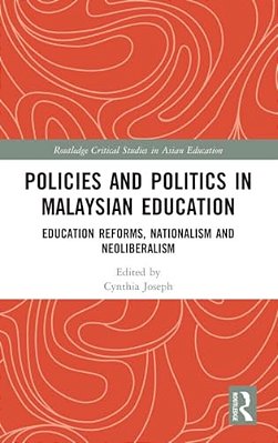 Policies And Politics In Malaysian Education: Education Reforms, Nationalism And Neoliberalism-..