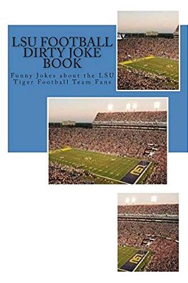 Lsu Football Dirty Joke Book: Funny Jokes About The Lsu Tiger Football Team Fans-..