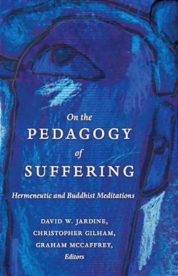 On The Pedagogy Of Suffering: Hermeneutic And Buddhist Meditations-..