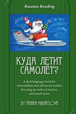 Russian Reading. Where Does The Plane Fly?: A Dual Language Book For Intermediate And Advanced Readers Focusing On Verbs Of Motion And Much More. -..