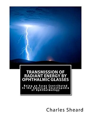 Transmission Of Radiant Energy By Ophthalmic Glasses: Being An Essay Contributed To The American Encyclopedia Of Ophthalmology-..