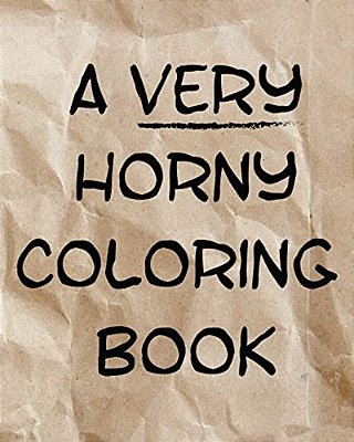 A Very Horny Coloring Book: The Real Surprise Is What's Inside-..