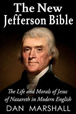 The New Jefferson Bible: The Life And Morals Of Jesus Of Nazareth In Modern English-..