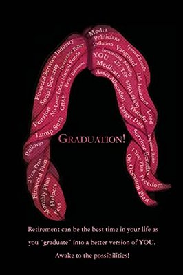 Graduation!: Retirement Can Be The Best Time In Your Life As You "Graduate" Into A Better Version Of You. Awake To The Possibilitie-..