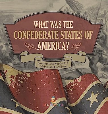 What Was The Confederate States Of America? American Civil War Grade 5 Children's Military Books-..