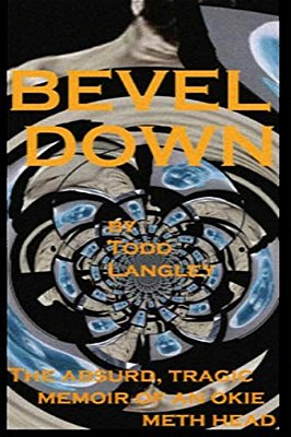 Bevel Down: The Absurd Tragic Memoir Of An Okie Meth Head-..