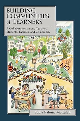 Building Communities Of Learners: A Collaboration Among Teachers, Students, Families, And Community-..