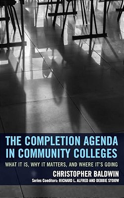 Completion Agenda In Community Colleges: What It Is, Why It Matters, And Where It's Going-..