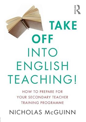 Take Off Into English Teaching!: How To Prepare For Your Secondary Teacher Training Programme-..