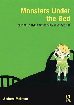 Monsters Under The Bed: Critically Investigating Early Years Writing-..