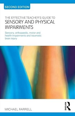 The Effective Teacher's Guide To Sensory And Physical Impairments: Sensory, Orthopaedic, Motor And Health Impairments, And Traumatic Brain Injury-..