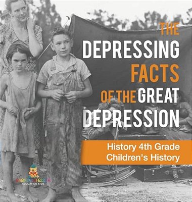 The Depressing Facts Of The Great Depression - History 4Th Grade Children's History-..