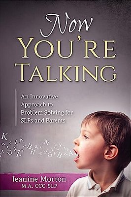 Now You'Re Talking: An Innovative Approach To Problem Solving For Slps And Parents-..