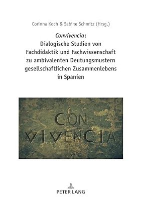 Convivencia: Dialogische Studien Von Fachdidaktik Und Fachwissenschaft Zu Ambivalenten Deutungsmustern Gesellschaftlichen Zusammenlebens In Spanien-..